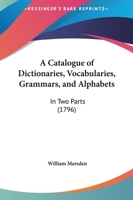 A Catalogue Of Dictionaries, Vocabularies, Grammars, And Alphabets: In Two Parts 1165265214 Book Cover