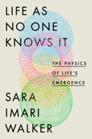 Life as No One Knows It: The Physics of Life's Emergence 0593191897 Book Cover