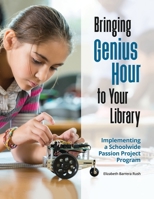 Bringing Genius Hour to Your Library: Implementing a Schoolwide Passion Project Program 1440856524 Book Cover