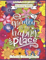 Adult Coloring Book Gardening Edition My Garden Is My Happy Place: Funny And Inspirational Gardening Quotes Coloring Book For Adults B08YQCQ8YV Book Cover