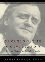 Savaging the Civilized: Verrier Elwin, His Tribals, and India 0195653068 Book Cover