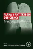 Alpha-1-Antitrypsin Deficiency: Biology, Diagnosis, Clinical Significance, and Emerging Therapies 0128039426 Book Cover