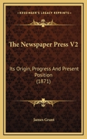 The Newspaper Press V2: Its Origin, Progress And Present Position 1120204011 Book Cover