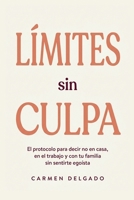 Límites Sin Culpa: El protocolo para decir no en casa, en el trabajo y con tu familia sin sentirte egoísta (Spanish Edition) B0HBN7YVMQ Book Cover