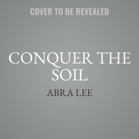 Conquer the Soil: Black America and the Untold Stories of Our Country's Gardeners, Farmers, and Growers B0BRRS6YDR Book Cover
