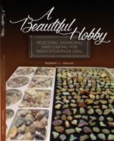 A Beautiful Hobby: Selecting, Salvaging, and Caring for Welo Ethiopian Opal 0692234977 Book Cover