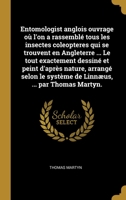 Entomologist anglois ouvrage où l'on a rassemblé tous les insectes coleopteres qui se trouvent en Angleterre ... Le tout exactement dessiné et peint ... ... par Thomas Martyn. 0274452162 Book Cover