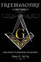 Freemasonry Defined, Using History to Understand the Fraternity 1497363764 Book Cover