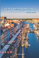 Trip Through Oslo 2025/2026: The Complete Guide to Planning Your Visit, Discover the Best Attractions, Enjoy Outdoor Adventures, Understand the Local B0F2YGW38T Book Cover