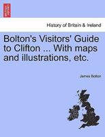 Bolton's Visitors' Guide to Clifton ... With maps and illustrations, etc. 1241602468 Book Cover