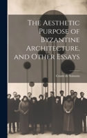 The Aesthetic Purpose of Byzantine Architecture, and Other Essays 102194209X Book Cover
