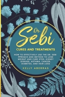 Dr. Sebi Cures and Treatments: How to Effectively Use the Dr. Sebi Approach and Method to Lose Weight and Cure STDs, Kidney Disease, Asthma, Cancer, Diabetes, and Hair Loss 1801742812 Book Cover