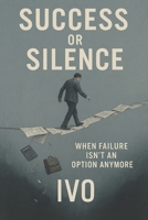 Success or Silence: When Failure Isn't An Option Anymore B0F63DFLJ7 Book Cover