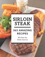 365 Amazing Sirloin Steak Recipes: The Highest Rated Sirloin Steak Cookbook You Should Read B08NYGRP29 Book Cover