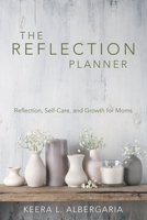 The Reflection Planner: Reflection, Self-Care, and Growth for Moms 1973696754 Book Cover