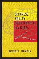 SICKNESS SANITY COUNTERFEITS and CURES: Schizopohrenia: my journey back 1975920767 Book Cover