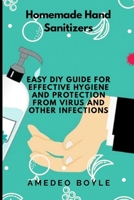 Homemade Hand Sanitizers: Easy Do-it-yourself Guide for Effective Hygiene and Protection from Virus and Other Infections B0863S9W57 Book Cover