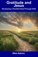 Gratitude and Jesus: Developing a Thankful Heart Through Faith B0CDNKTH5P Book Cover