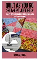 QUILT AS YOU GO SIMPLIFIED: EASY AND MODERN TECHNIQUES FOR QUILTERS B08KBCW3Y9 Book Cover