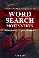 Word Search Motivation: Activity Book for Adults to Empower the Mind-100 Motivational Inspirational Quotes 1072184400 Book Cover