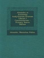 Alexandri in Aristotelis Analyticorum Priorum Librum I Commentarium 1020706147 Book Cover