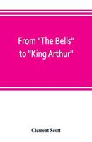 From "The Bells" to "King Arthur": A Critical Record of the First-night Productions at the Lyceum Theatre From 1871-1895 9353802369 Book Cover
