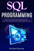 SQL Programming: How To Learn SQL, The Practical Step-by-Step Guide. New Enhanced Learning Strategies In SQL Languages And Coding 1711997498 Book Cover