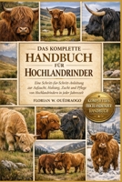 DAS KOMPLETTE HANDBUCH FÜR HOCHLANDRINDER: Eine Schritt-für-Schritt-Anleitung zur Aufzucht, Haltung, Zucht und Pflege von Hochlandrindern in jeder Jahreszeit (German Edition) B0GHKWRMV1 Book Cover