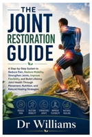THE JOINT RESTORATION GUIDE: A Step-by-Step System to Reduce Pain, Restore Mobility, Strengthen Joints, Improve Flexibility, and Build Lifelong Joint ... Nutrition, and Natural Healing Strategies B0H21QZNS1 Book Cover