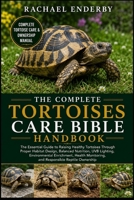 THE COMPLETE TORTOISES CARE BIBLE: The Essential Guide to Raising Healthy Tortoises Through Proper Habitat Design, Balanced Nutrition, UVB Lighting, ... Monitoring, and Responsible Reptile Ownership B0H87VNVNX Book Cover