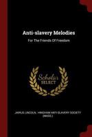 Anti-slavery Melodies: For The Friends Of Freedom 1017763178 Book Cover