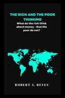 THE RICH AND THE POOR THINKING: What the rich think about money - that the poor do not. B0BBY4HBJL Book Cover