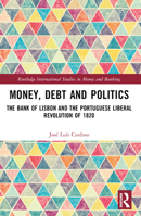 Money, Debt and Politics: The Bank of Lisbon and the Portuguese Liberal Revolution of 1820 1032409738 Book Cover