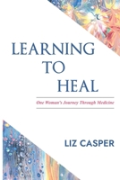 Learning To Heal: One Woman’s Journey Through Medicine 1968640606 Book Cover