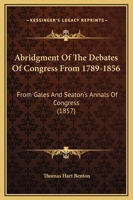 Abridgment Of The Debates Of Congress From 1789-1856: From Gales And Seaton's Annals Of Congress 0548645329 Book Cover