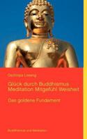 Glück durch Buddhismus Meditation Mitgefühl Weisheit: Das goldene Fundament 3848221675 Book Cover