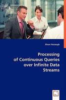 Processing of Continuous Queries Over Infinite Data Streams 3639045475 Book Cover