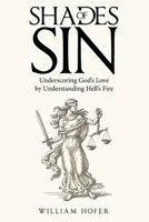 Shades of Sin: Underscoring God’s Love by Understanding Hell’s Fire 1664223975 Book Cover