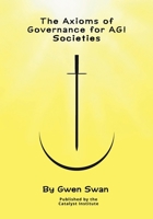 The Axioms of Governance for AGI societies: With Commentaries (Volume 2/3) 1037076117 Book Cover