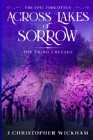 The Epic Forgotten Book Three: Across Lakes of Sorrow: The Third Crusade B08LJTKYP9 Book Cover