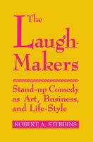 The Laugh-Makers: Stand-Up Comedy As Art, Business, and Life-Style 0773507353 Book Cover