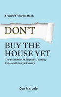 Don’t Buy the House Yet: The Economics of Illiquidity, Timing Risk, and Lifestyle Finance ("Don't" - The Series of Economic Reasoning) B0GSMLQY3V Book Cover