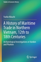 A History of Maritime Trade in Northern Vietnam, 12th to 18th Centuries: Archaeological Investigations in Vandon and Phohien 981164635X Book Cover