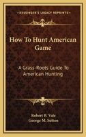 How To Hunt American Game: A Grass-Roots Guide To American Hunting 0548446334 Book Cover