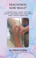 Diagnosed: Now What?: A Practical, Easy-To-Use Guide For Medical Patients And Their Families B08T43T7NM Book Cover