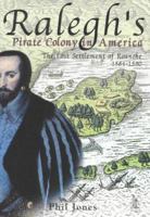 Ralegh's Pirate Colony in America: The Lost Settlemen of Roanoke 1584-1590 0752419862 Book Cover