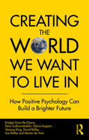 Creating the World We Want to Live in: How Positive Psychology Can Build a Brighter Future 0367468859 Book Cover