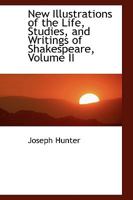 New Illustrations of the Life, Studies, and Writings of Shakespeare, Volume II - Scholar's Choice Edition 0469726814 Book Cover