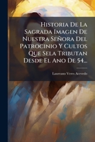 Historia De La Sagrada Imagen De Nuestra Senora Del Patrocinio (1904) 1272353788 Book Cover