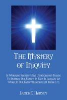 The Mystery of Iniquity: Is Working Secretly And Underground Trying To Destroy Our Family. In Fact Is Already At Work In Our Family Bloodline [II Thess 2:7] 1432797786 Book Cover